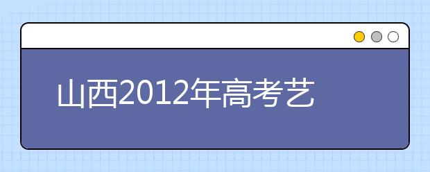 山西2012年高考艺术类美术专业、音乐理论考试今举行