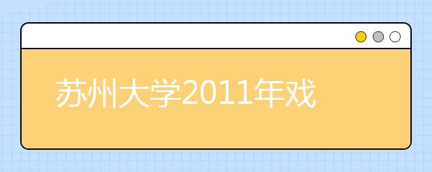 苏州大学2011年戏剧影视文学（主持人艺术）专业招生公告