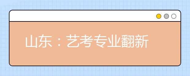 山东：艺考专业翻新 “音乐治疗”“艺术商务”亮相