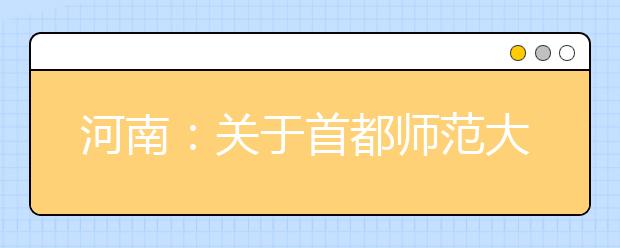 河南：关于首都师范大学科德学院（代码6933）艺术类校考信息的更正