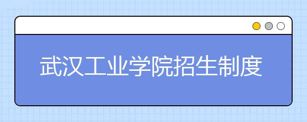 武汉工业学院招生制度改革 艺招不限英语成绩