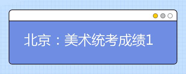 北京：美术统考成绩15日可查 高校不再组织校考