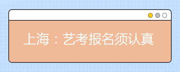 上海：艺考报名须认真看考务片 志愿注意“大小年”