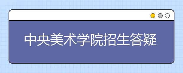 中央美术学院招生答疑：实行两头加分录取