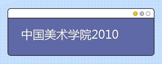 中国美术学院2010年本科招生政策有较大调整