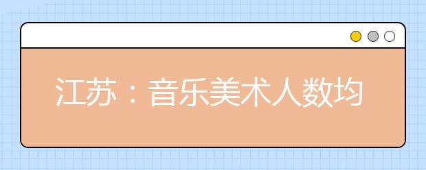 江苏：音乐美术人数均回落 学音乐6个里面5个选唱歌