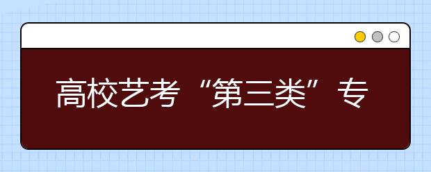 高校艺考“第三类”专业录取分数可能提高