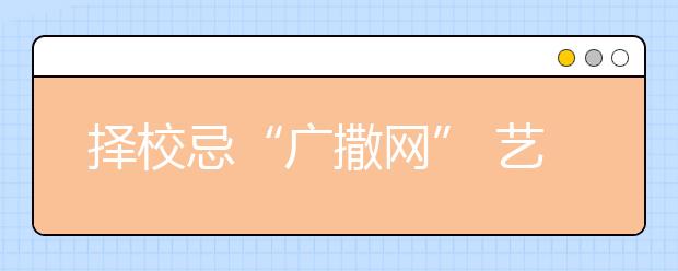 择校忌“广撒网” 艺术类考生备考弹好“四步曲”