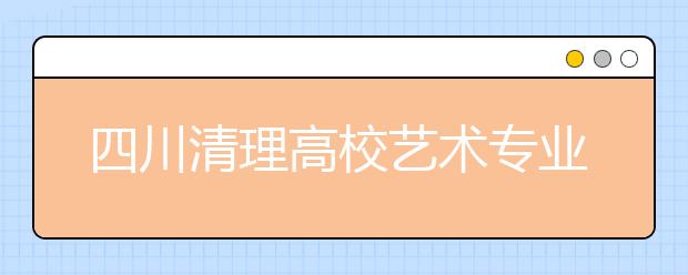 四川清理高校艺术专业10月底完成