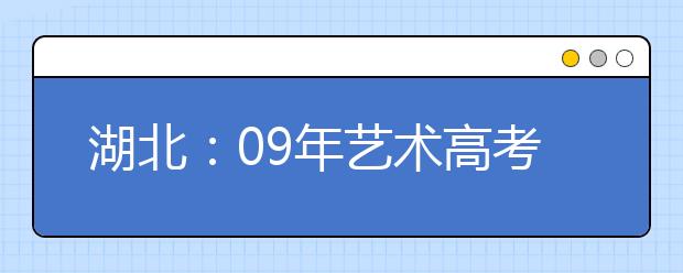 湖北：09年艺术高考编导播音等边缘专业受热捧