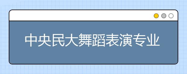 中央民大舞蹈表演专业2009年录取比例9∶1