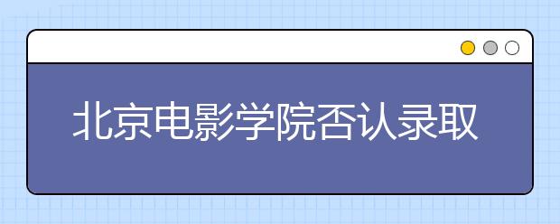 北京电影学院否认录取潜规则 三试名单2/3考生被淘汰