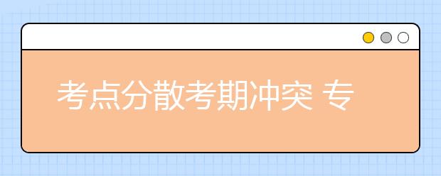 考点分散考期冲突 专家为艺考乱象探出路