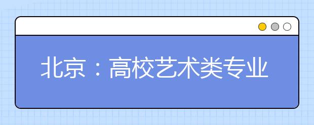 北京：高校艺术类专业校考集中在2月至3月举行