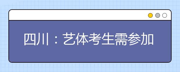 四川：艺体考生需参加省统考 5月份开始查分