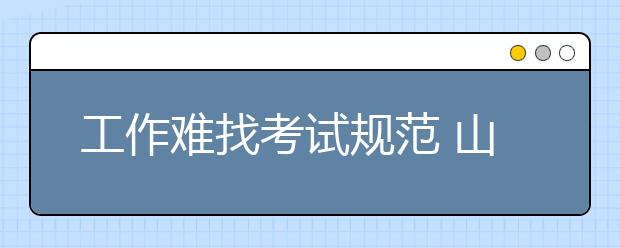 工作难找考试规范 山东09年美术考生锐减四成