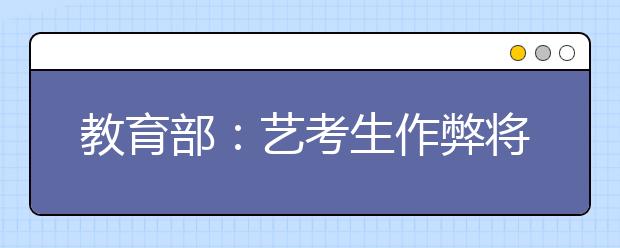 教育部：艺考生作弊将记入其高考诚信档案