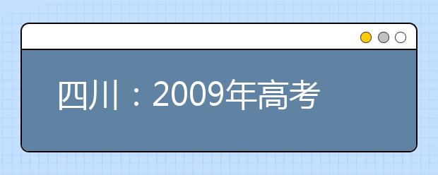 四川：2009年高考艺体专业报名本月中旬开始