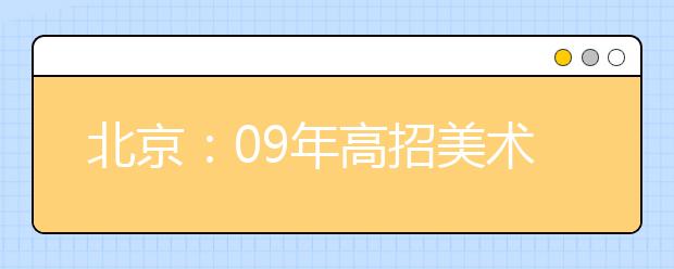 北京：09年高招美术专业首次统考明年1月举行