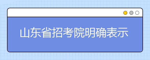 山东省招考院明确表示：坚决取缔艺考“野摊子” 