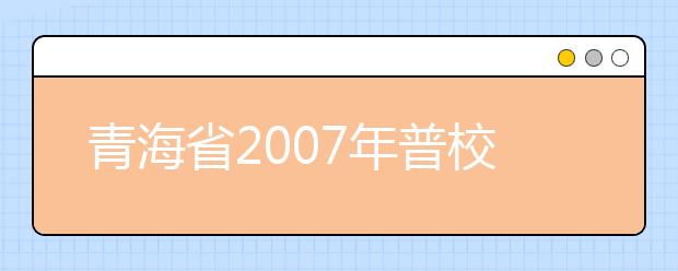 青海省2007年普校高考艺术类专业考试开考