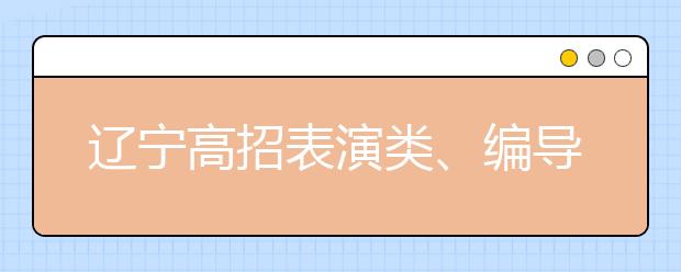 辽宁高招表演类、编导类统考合格线公布 8日查分 