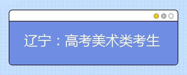 辽宁：高考美术类考生多种途径可查分 