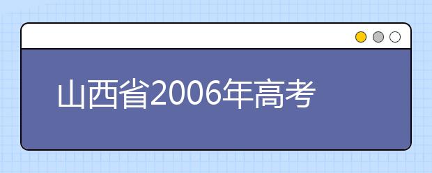 山西省2006年高考艺术类考试成绩揭晓