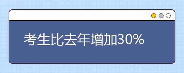 考生比去年增加30%  河北艺考火热进行