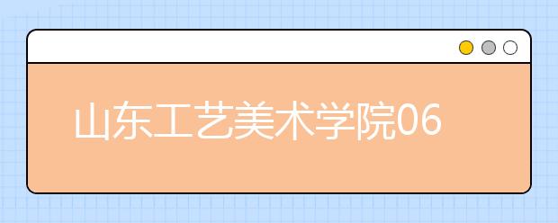 山东工艺美术学院06年专业考试个人报名开始