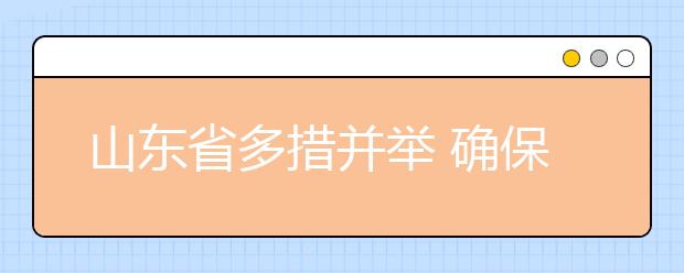 山东省多措并举 确保艺术专业测试顺利进行