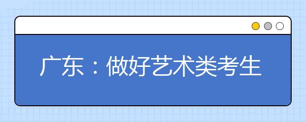 广东：做好艺术类考生报名确认工作的通知