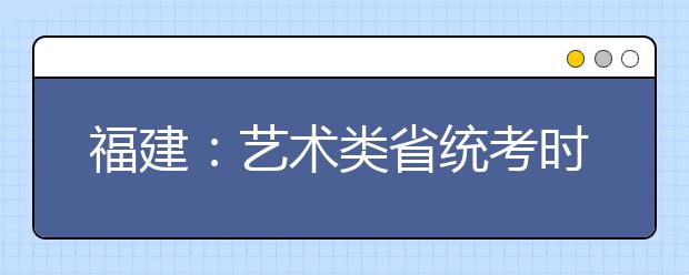 福建：艺术类省统考时间确定