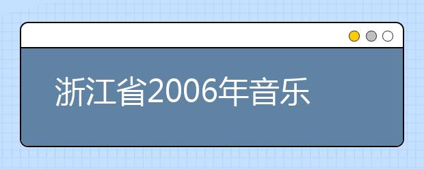 浙江省2006年音乐类招生外省在浙设点院校一览