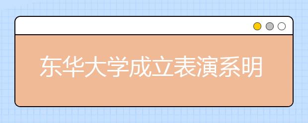 东华大学成立表演系明年全国招生