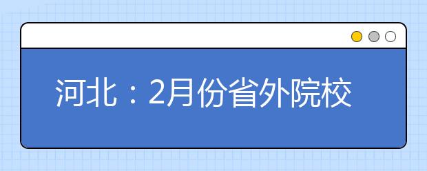 河北：2月份省外院校艺术专业测试安排（一）