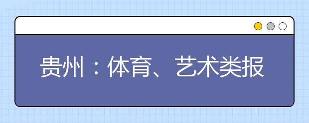 贵州：体育、艺术类报考工作将于1月6日开始