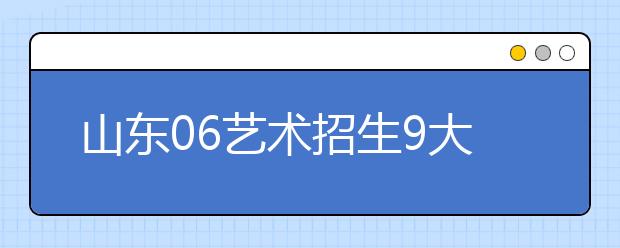 山东06艺术招生9大新变化 数学成绩计入总分