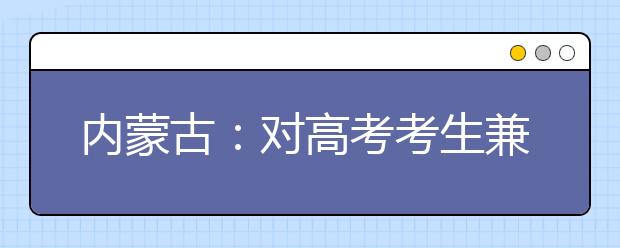 内蒙古：对高考考生兼报志愿做出8项规定