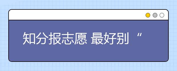 知分报志愿 最好别“扎堆儿”