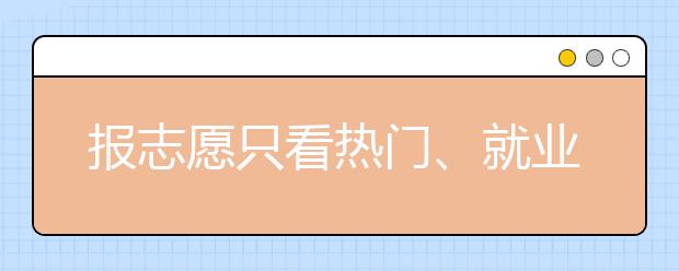 报志愿只看热门、就业和钱途？80%的人忽略这点