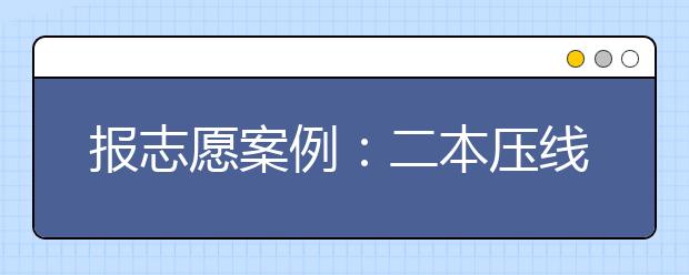 报志愿案例：二本压线成功报考卓越计划专业