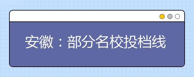 安徽：部分名校投档线大幅波动 高校招生又现“大小年”现象