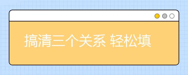 搞清三个关系 轻松填好志愿