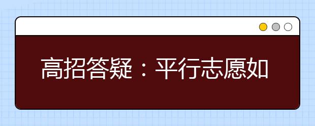 高招答疑：平行志愿如何投档？