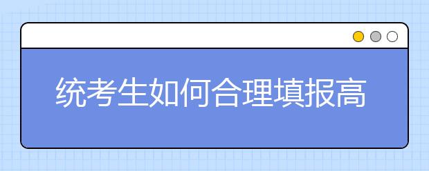 统考生如何合理填报高职志愿