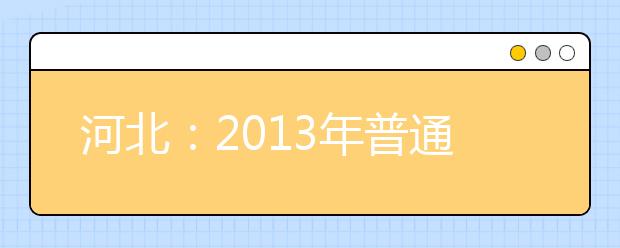 河北：2013年普通高校招生填报志愿须知