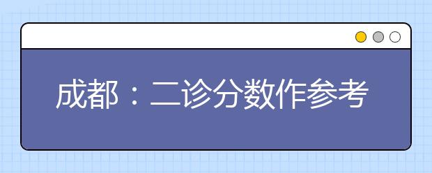 成都：二诊分数作参考 高考志愿要早抓