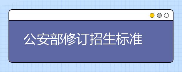 公安部修订招生标准 乙肝患者可报非特警专业