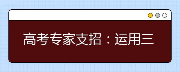 高考专家支招：运用三个依据和三维定位法填报志愿